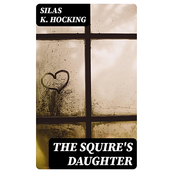 The Squire's Daughter, Silas K. Hocking