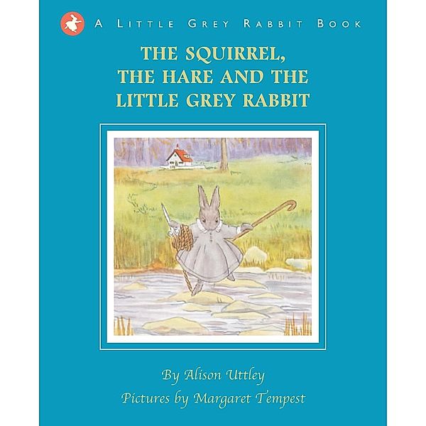 The Squirrel, the Hare and the Little Grey Rabbit / Little Grey Rabbit, The Alison Uttley Literary Property Trust and the Trustees of the Estate of the Late Margaret Mary