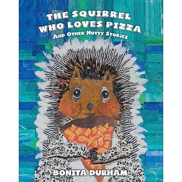 THE SQUIRREL WHO LOVES PIZZA AND OTHER NUTTY STORIES, Bonita Durham
