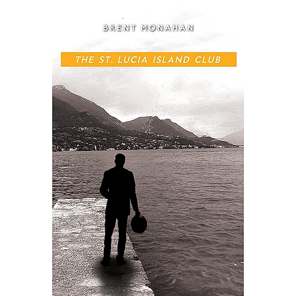 The St. Lucia Island Club / A John Le Brun Novel Bd.5, Brent Monahan