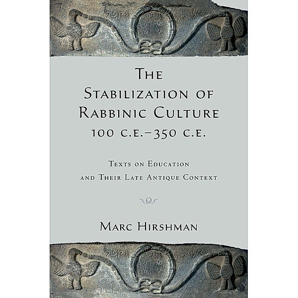 The Stabilization of Rabbinic Culture, 100 C.E. -350 C.E., Marc Hirshman