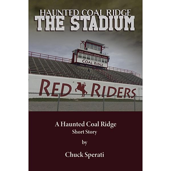 The Stadium (Haunted Coal Ridge, #1) / Haunted Coal Ridge, Chuck Sperati