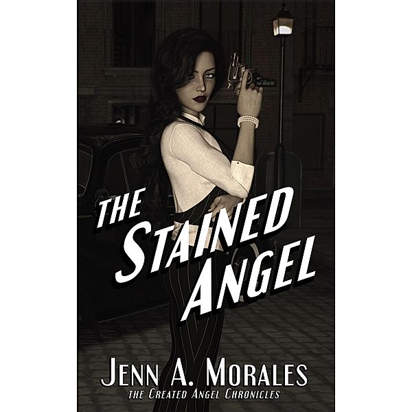 The Stained Angel (The Created Angel Chronicles, #1) / The Created Angel Chronicles, Jenn A. Morales