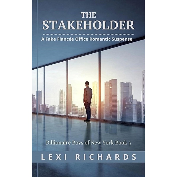 The Stakeholder: A Fake Fiancée Office Romance (Billionaire Boys of New York, #3) / Billionaire Boys of New York, Lexi Richards