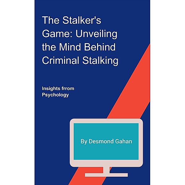 The Stalker's Game: Unveiling the Mind Behind Criminal Stalking, Desmond Gahan