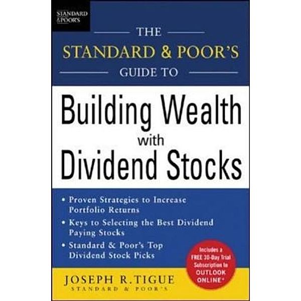 The Standard & Poor's Guide to Building Wealth with Dividend Stocks, Joseph R. Tigue