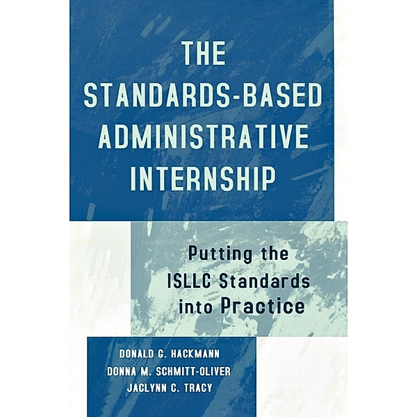 The Standards-Based Administrative Internship, Donald G. Hackmann, Donna M. Schmitt-Oliver, Jaclynn C. Tracy