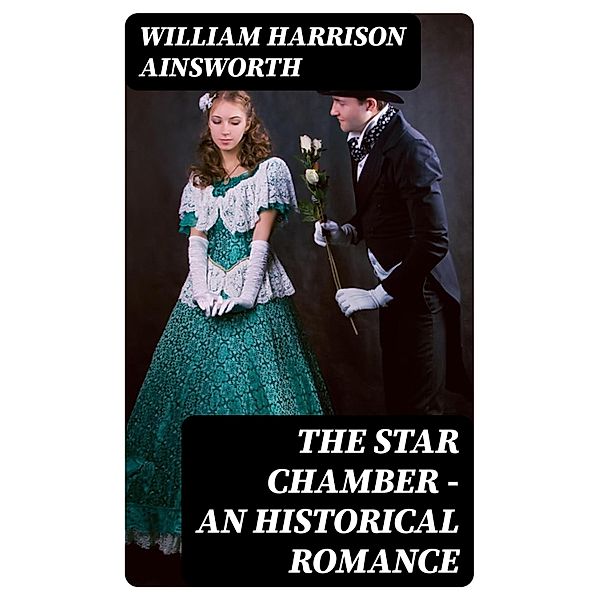 The Star Chamber - An Historical Romance, William Harrison Ainsworth