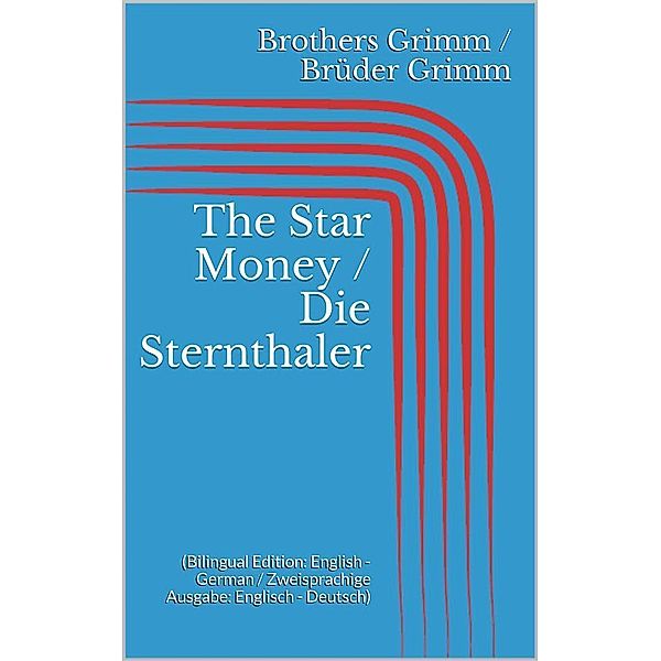 The Star Money / Die Sternthaler (Bilingual Edition: English - German / Zweisprachige Ausgabe: Englisch - Deutsch), Jacob Grimm, Wilhelm Grimm