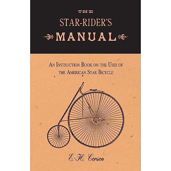 The Star-Rider's Manual - An Instruction Book on the Uses of the American Star Bicycle, E. H. Corson