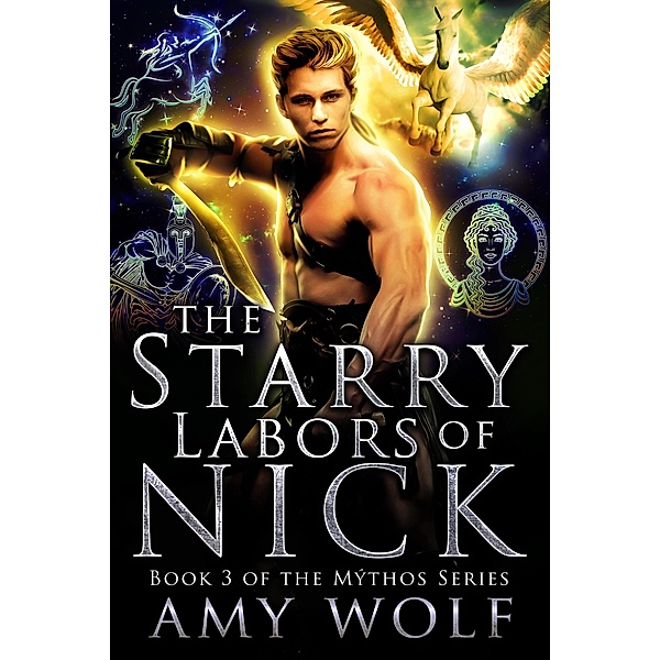 The Starry Labors of Nick (The Mythos Series, #3) / The Mythos Series, Amy Wolf