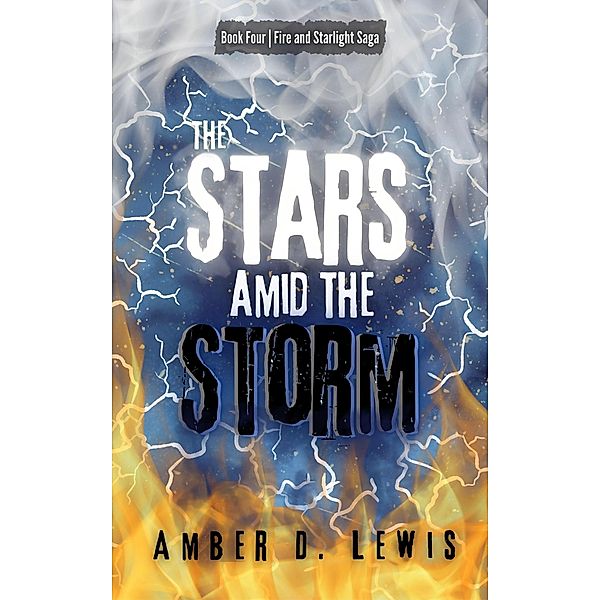 The Stars Amid the Storm (Fire and Starlight Saga, #4) / Fire and Starlight Saga, Amber D. Lewis