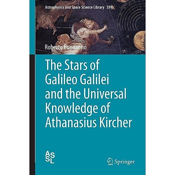 The Stars of Galileo Galilei and the Universal Knowledge of Athanasius Kircher / Astrophysics and Space Science Library Bd.399, Roberto Buonanno