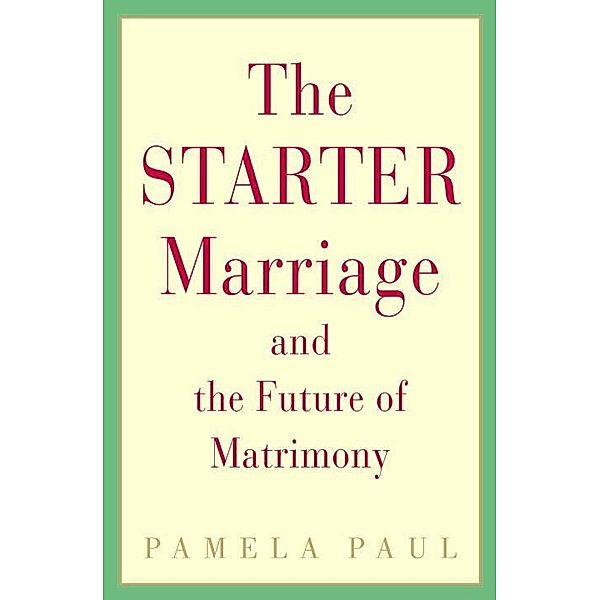 The Starter Marriage and the Future of Matrimony, Pamela Paul