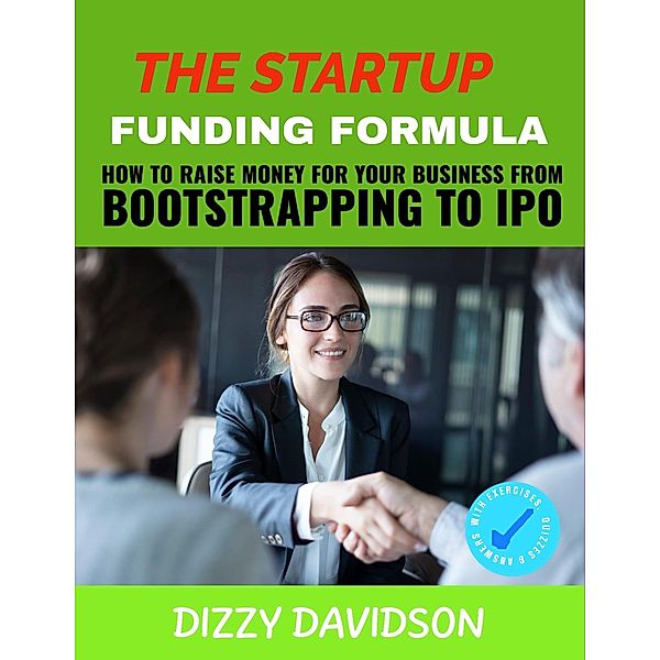 The Startup Funding Formula: How to Raise Money for Your Business from Bootstrapping to IPO / Startup, Dizzy Davidson