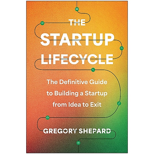 The Startup Lifecycle, Gregory Shepard