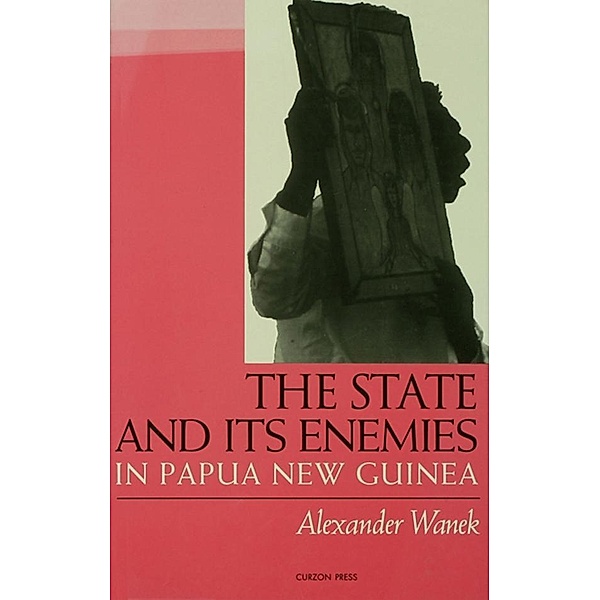The State and Its Enemies in Papua New Guinea, Alexander Wanek