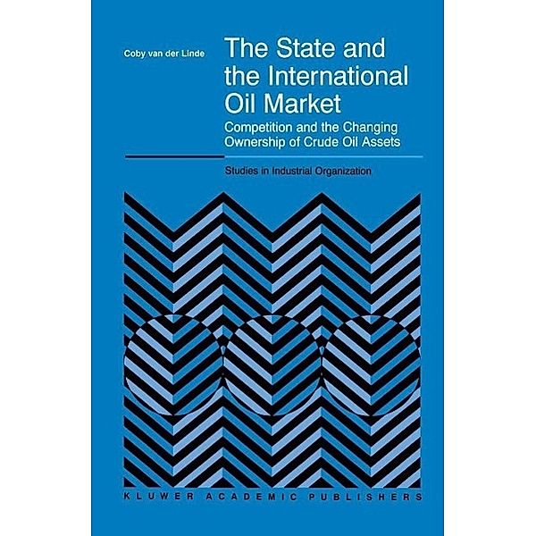 The State and the International Oil Market / Studies in Industrial Organization Bd.23, C. van der Linde