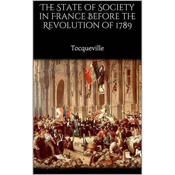 The State of Society in France Before the Revolution of 1789, Tocqueville