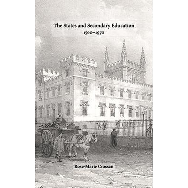 The States and Secondary Education, 1560-1970, Rose-Marie Crossan