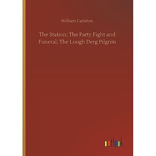 The Station; The Party Fight and Funeral; The Lough Derg Pilgrim, William Carleton