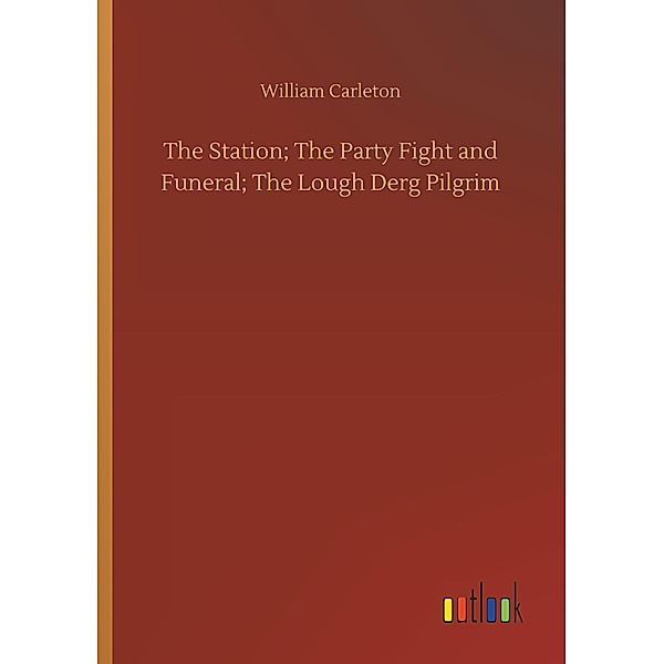 The Station; The Party Fight and Funeral; The Lough Derg Pilgrim, William Carleton
