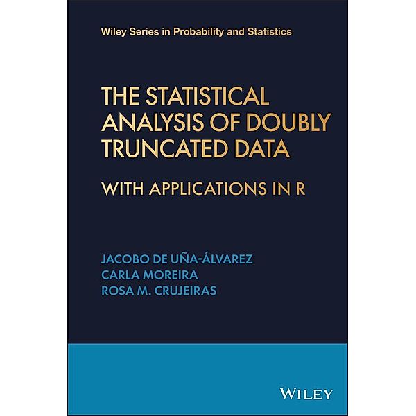 The Statistical Analysis of Doubly Truncated Data / Wiley Series in Probability and Statistics, Jacobo de Uña-Álvarez, Rosa M. Crujeiras, Carla Moreira