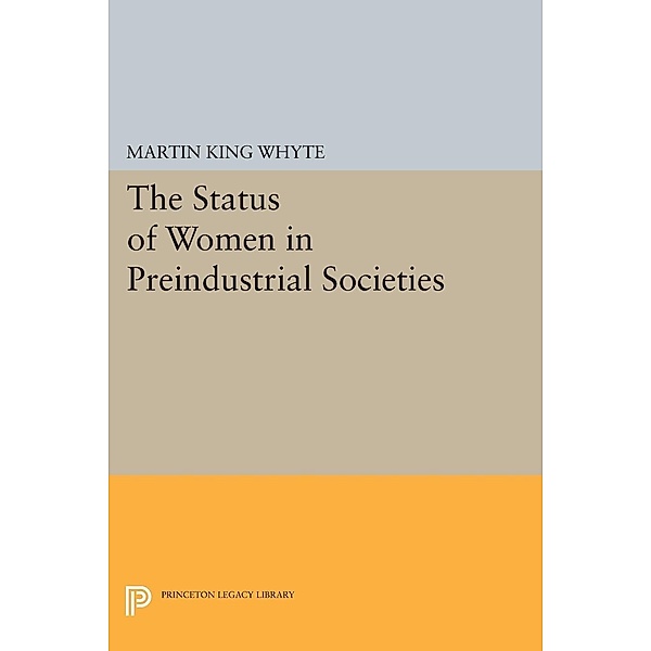The Status of Women in Preindustrial Societies / Princeton Legacy Library Bd.1668, Martin King Whyte