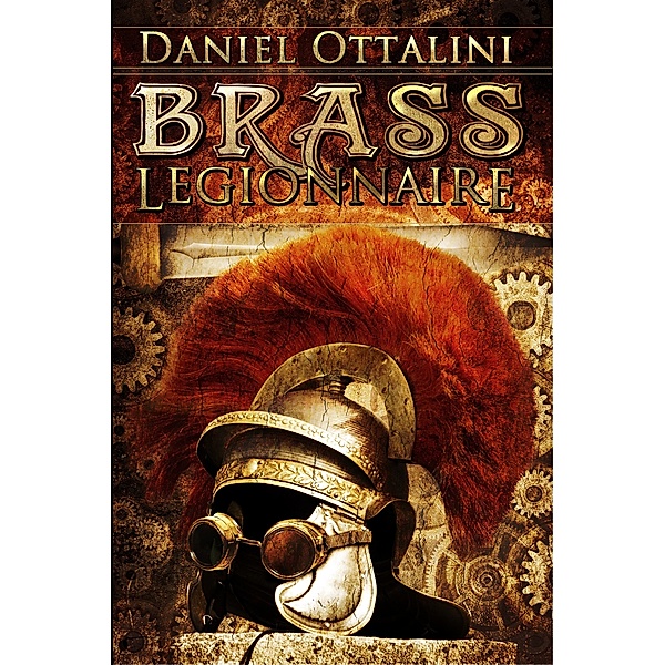 The Steam Empire Chronicles: Brass Legionnaire, Daniel Ottalini