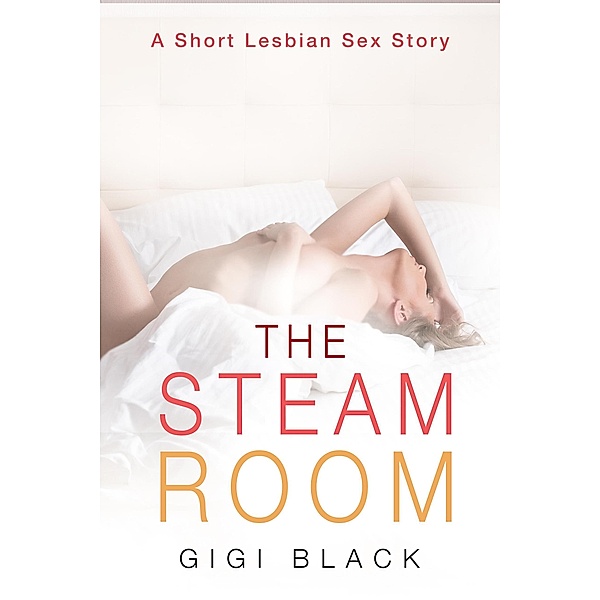 The Steam Room (Erotic Short Lesbian Sex Stories, #1) / Erotic Short Lesbian Sex Stories, Gigi Black