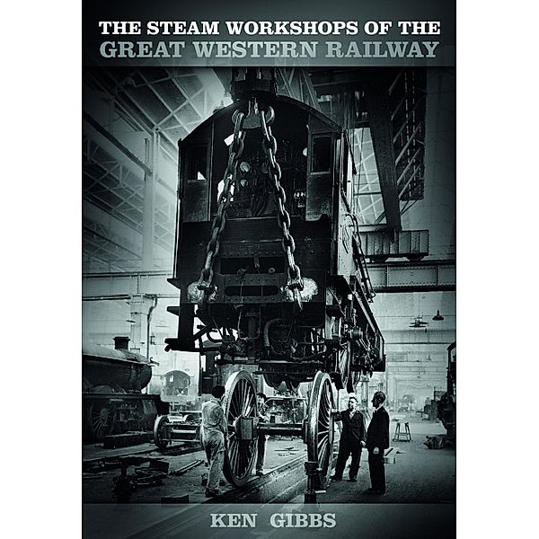 The Steam Workshops of the Great Western Railway, Ken Gibbs