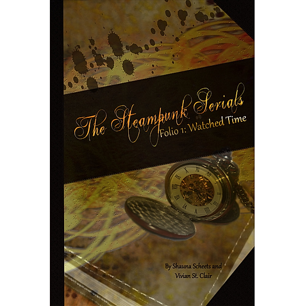 The Steampunk Serials: Folio 1: Watched Time, Vivian St. Clair, Shauna Scheets