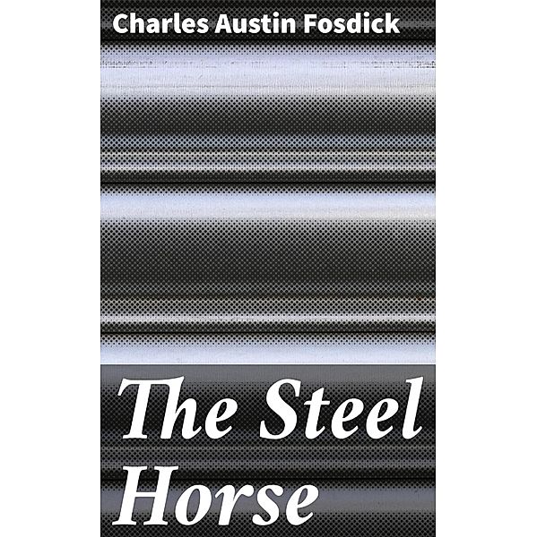 The Steel Horse, Charles Austin Fosdick