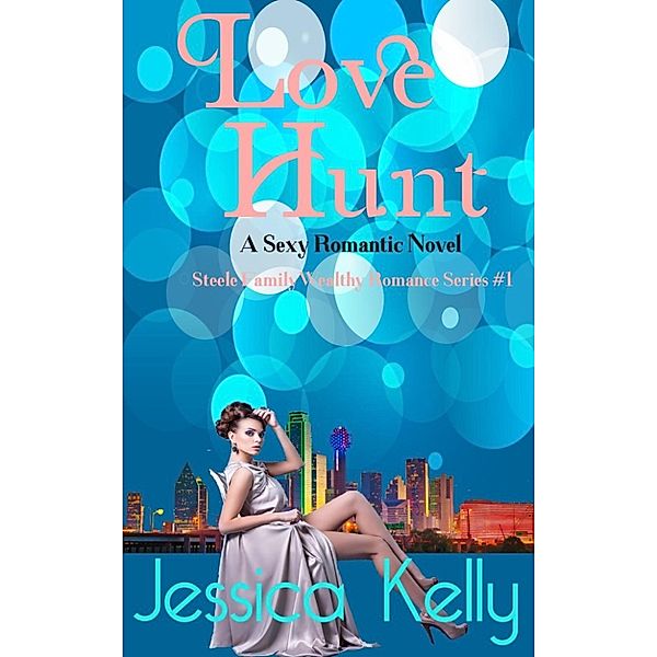 The Steele Family Wealthy Romance Series: Love Hunt - A Sexy Romantic Novel (The Steele Family Wealthy Romance Series, #1), Jessica Kelly