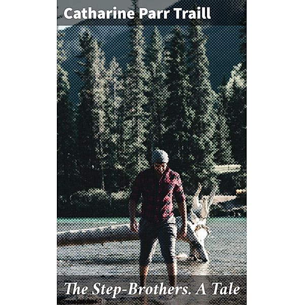 The Step-Brothers. A Tale, Catharine Parr Traill