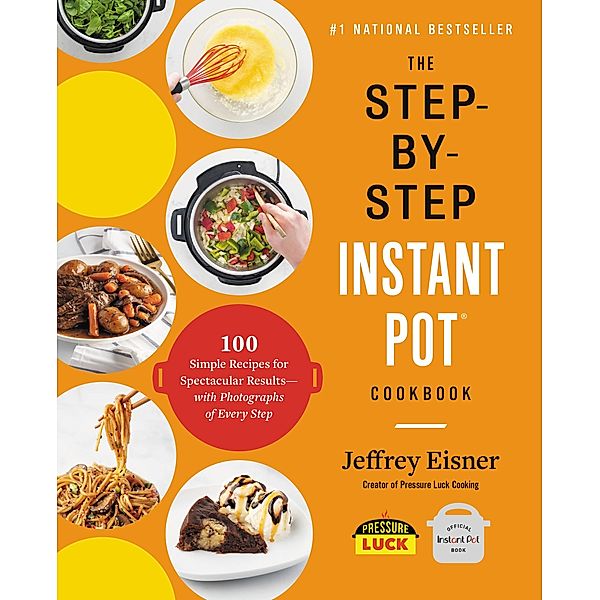 The Step-by-Step Instant Pot  Cookbook / Step-by-Step Instant Pot Cookbooks, Jeffrey Eisner