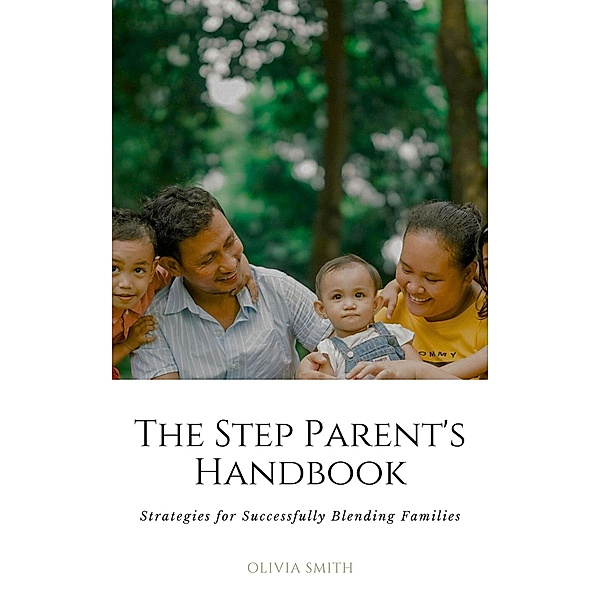 The Step Parent's Handbook (Parenting, #1) / Parenting, Olivia Smith
