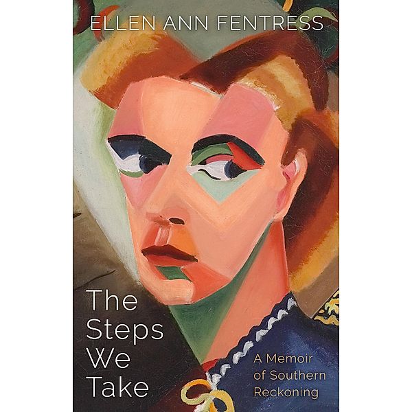 The Steps We Take / Willie Morris Books in Memoir and Biography, Ellen Ann Fentress