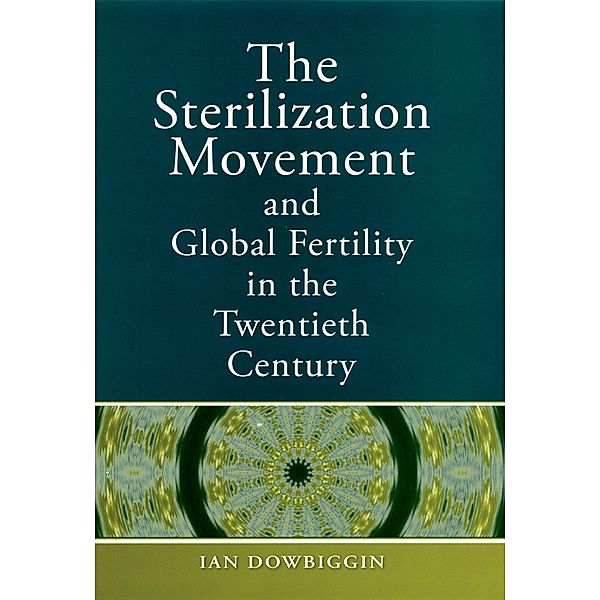 The Sterilization Movement and Global Fertility in the Twentieth Century, Ian R. Dowbiggin