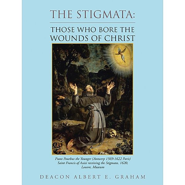 The Stigmata: Those Who Bore the Wounds of Christ, Deacon Albert E. Graham