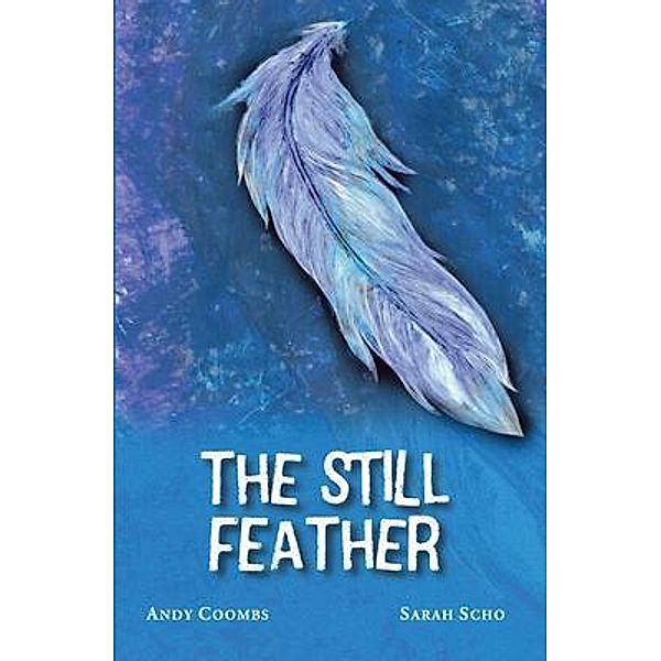 The Still Feather, Andy Coombs, Sarah Scho