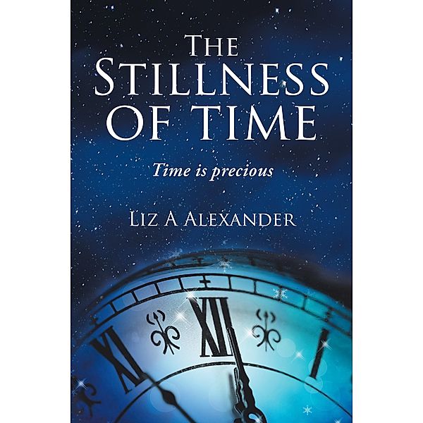 The Stillness of Time, Liz A Alexander