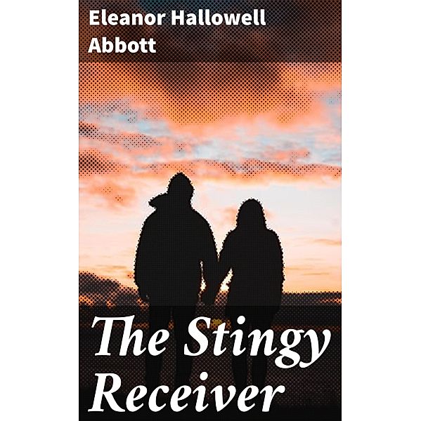 The Stingy Receiver, Eleanor Hallowell Abbott