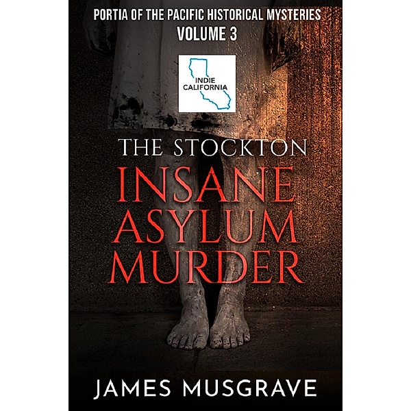 The Stockton Insane Asylum Murder (Portia of the Pacific Historical Mysteries, #3) / Portia of the Pacific Historical Mysteries, James Musgrave