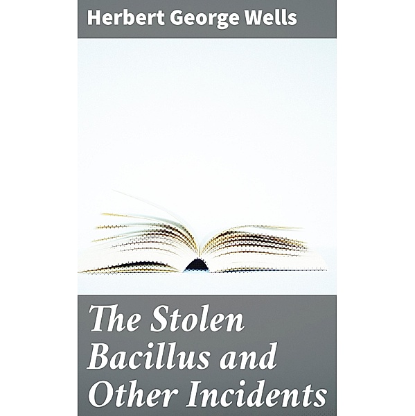 The Stolen Bacillus and Other Incidents, Herbert George Wells