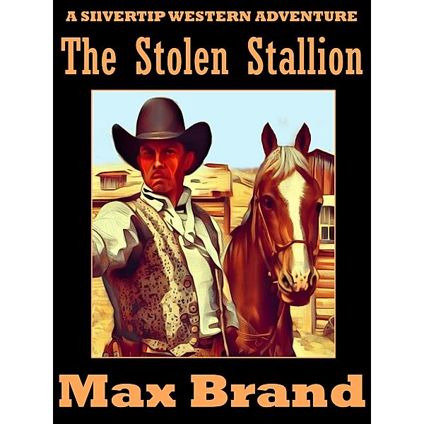 The Stolen Stallion / Silvertip Bd.8, Max Brand