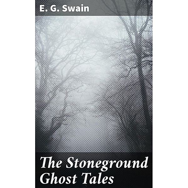 The Stoneground Ghost Tales, E. G. Swain