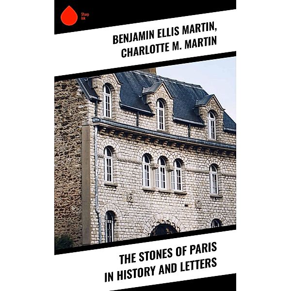 The Stones of Paris in History and Letters, Benjamin Ellis Martin, Charlotte M. Martin