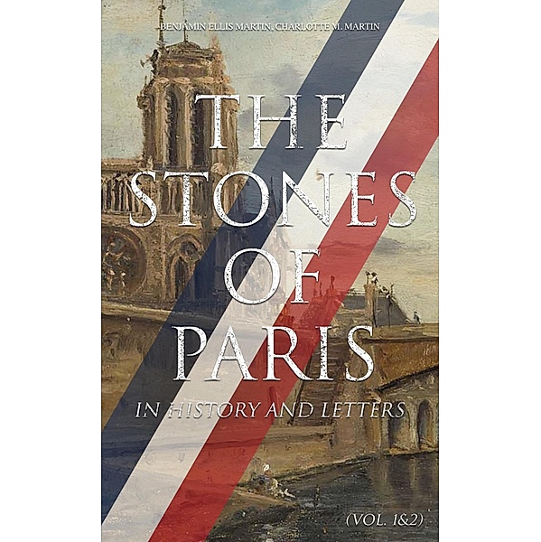 The Stones of Paris in History and Letters (Vol. 1&2), Benjamin Ellis Martin, Charlotte M. Martin