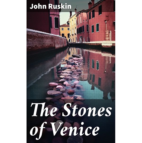 The Stones of Venice, John Ruskin
